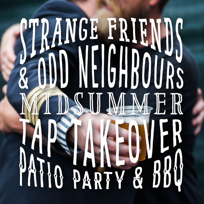 STRANGE FRIENDS & ODD NEIGHBOURS MIDSUMMER TAP TAKEOVER PATIO PARTY & BBQ – STRANGE DAY #54